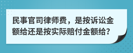 民事官司律师费，是按诉讼金额给还是按实际赔付金额给？