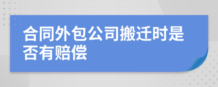 合同外包公司搬迁时是否有赔偿