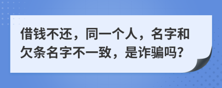 借钱不还，同一个人，名字和欠条名字不一致，是诈骗吗？