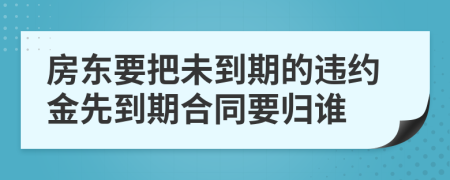 房东要把未到期的违约金先到期合同要归谁