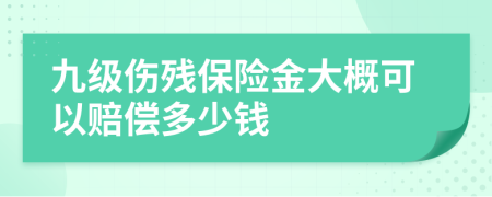 九级伤残保险金大概可以赔偿多少钱