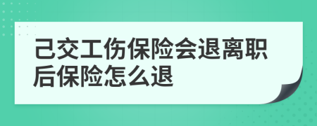 己交工伤保险会退离职后保险怎么退