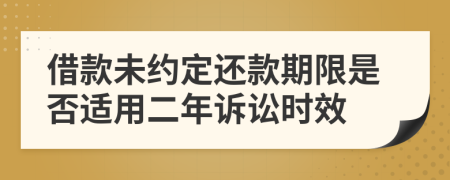 借款未约定还款期限是否适用二年诉讼时效