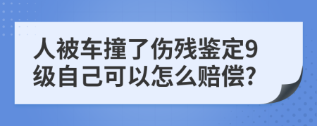 人被车撞了伤残鉴定9级自己可以怎么赔偿?