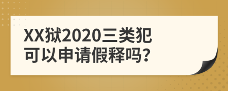 XX狱2020三类犯可以申请假释吗？