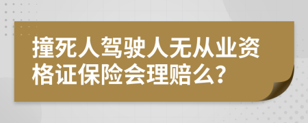 撞死人驾驶人无从业资格证保险会理赔么？