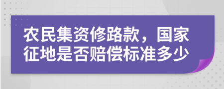 农民集资修路款，国家征地是否赔偿标准多少