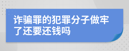 诈骗罪的犯罪分子做牢了还要还钱吗