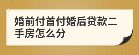 婚前付首付婚后贷款二手房怎么分