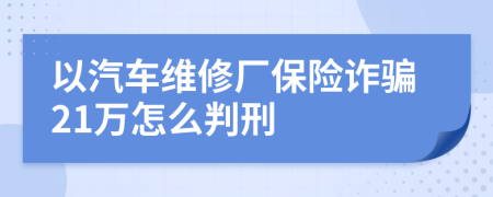 以汽车维修厂保险诈骗21万怎么判刑