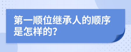 第一顺位继承人的顺序是怎样的？