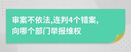 审案不依法,连判4个错案,向哪个部门举报维权