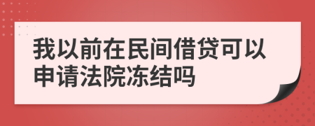我以前在民间借贷可以申请法院冻结吗
