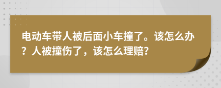 电动车带人被后面小车撞了。该怎么办？人被撞伤了，该怎么理赔？