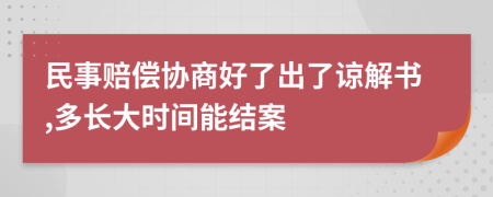 民事赔偿协商好了出了谅解书,多长大时间能结案