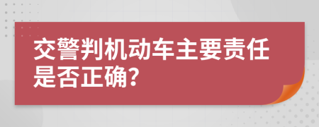 交警判机动车主要责任是否正确？