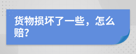 货物损坏了一些，怎么赔？