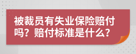 被裁员有失业保险赔付吗？赔付标准是什么？