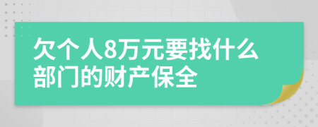 欠个人8万元要找什么部门的财产保全