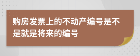 购房发票上的不动产编号是不是就是将来的编号