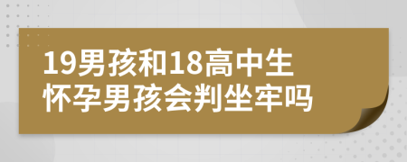 19男孩和18高中生怀孕男孩会判坐牢吗