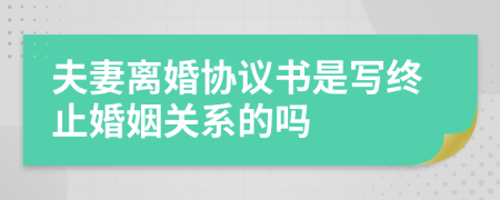 夫妻离婚协议书是写终止婚姻关系的吗