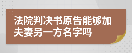 法院判决书原告能够加夫妻另一方名字吗