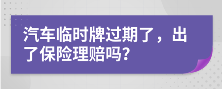 汽车临时牌过期了，出了保险理赔吗？