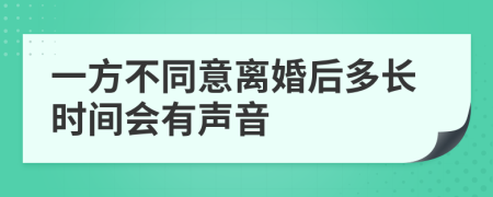 一方不同意离婚后多长时间会有声音