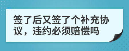 签了后又签了个补充协议，违约必须赔偿吗