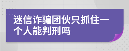 迷信诈骗团伙只抓住一个人能判刑吗