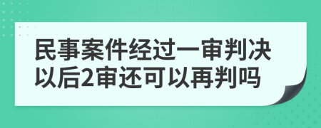 民事案件经过一审判决以后2审还可以再判吗
