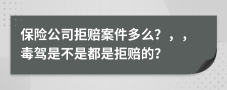 保险公司拒赔案件多么？，，毒驾是不是都是拒赔的？