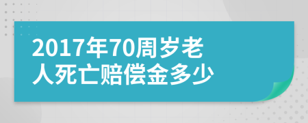 2017年70周岁老人死亡赔偿金多少