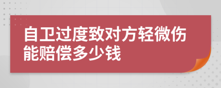 自卫过度致对方轻微伤能赔偿多少钱