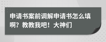 申请书案前调解申请书怎么填啊？教教我吧！大神们