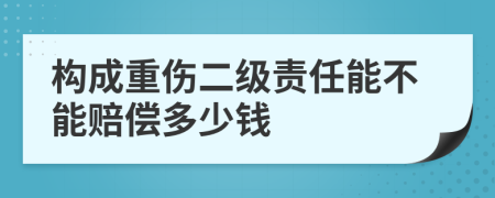 构成重伤二级责任能不能赔偿多少钱