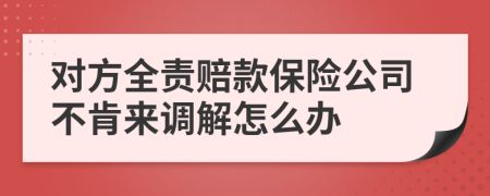 对方全责赔款保险公司不肯来调解怎么办