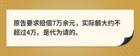 原告要求赔偿7万余元，实际额大约不超过4万。是代为请的。