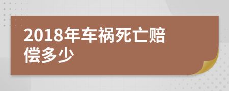 2018年车祸死亡赔偿多少