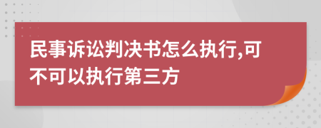 民事诉讼判决书怎么执行,可不可以执行第三方