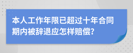 本人工作年限已超过十年合同期内被辞退应怎样赔偿？