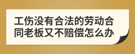 工伤没有合法的劳动合同老板又不赔偿怎么办