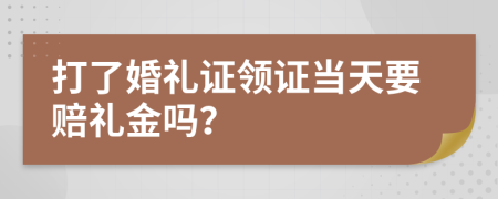 打了婚礼证领证当天要赔礼金吗？