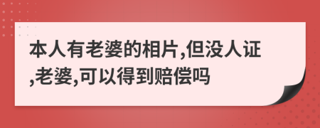 本人有老婆的相片,但没人证,老婆,可以得到赔偿吗