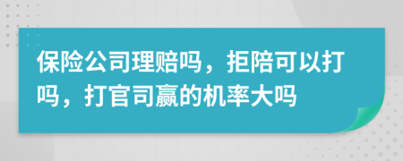 保险公司理赔吗，拒陪可以打吗，打官司赢的机率大吗