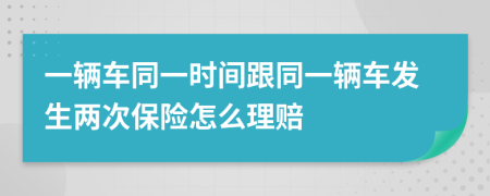 一辆车同一时间跟同一辆车发生两次保险怎么理赔