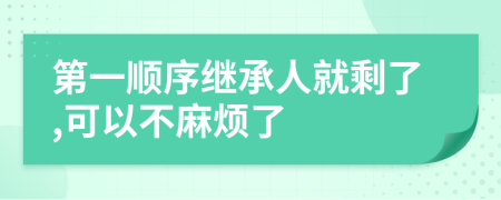 第一顺序继承人就剩了,可以不麻烦了