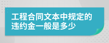 工程合同文本中规定的违约金一般是多少