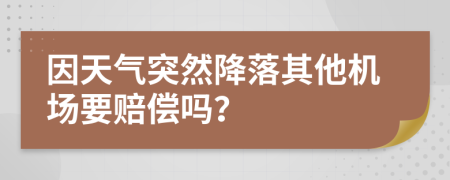 因天气突然降落其他机场要赔偿吗？